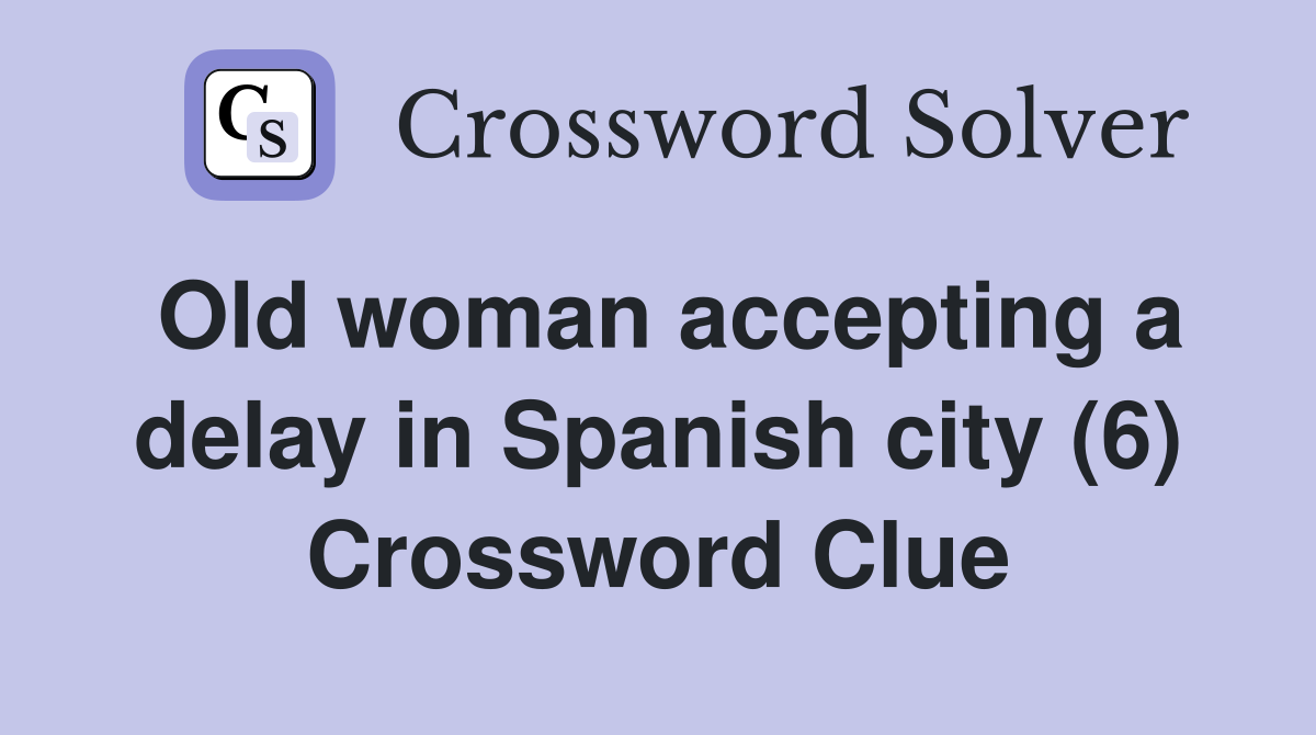 Old woman accepting a delay in Spanish city (6) Crossword Clue