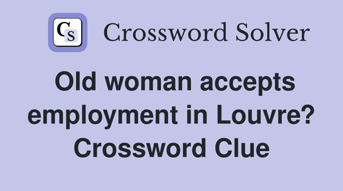 Old woman accepts employment in Louvre? Crossword Clue