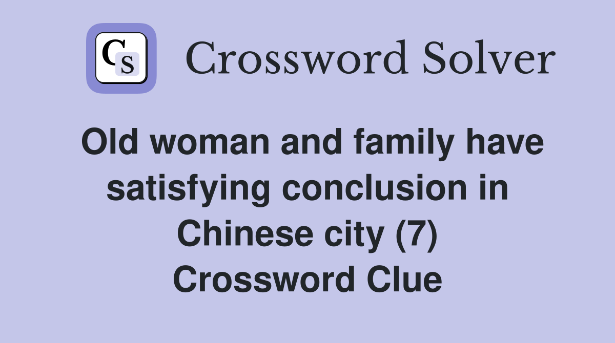 Old woman and family have satisfying conclusion in Chinese city (7) Crossword Clue