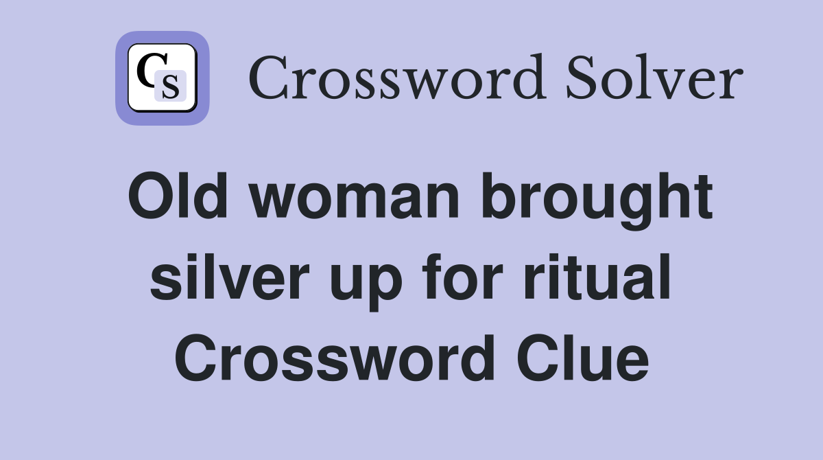 Old woman brought silver up for ritual Crossword Clue