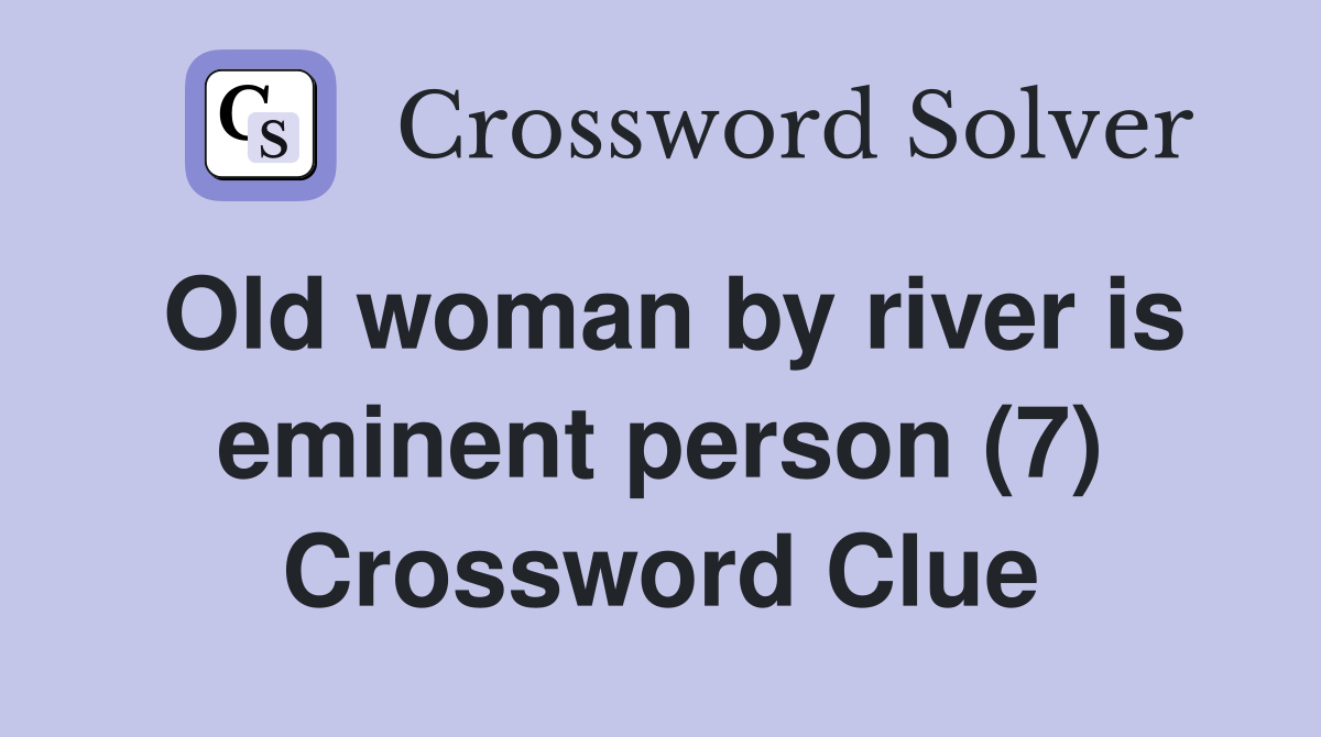 Old woman by river is eminent person (7) Crossword Clue