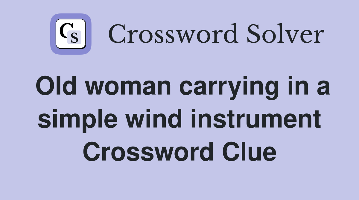 Old woman carrying in a simple wind instrument Crossword Clue