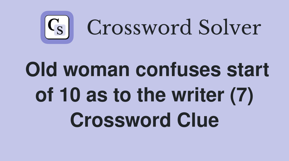 Old woman confuses start of 10 as to the writer (7) Crossword Clue