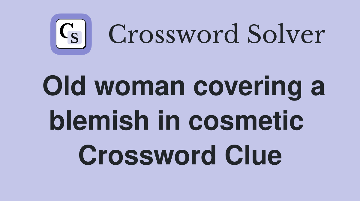 Old woman covering a blemish in cosmetic  Crossword Clue