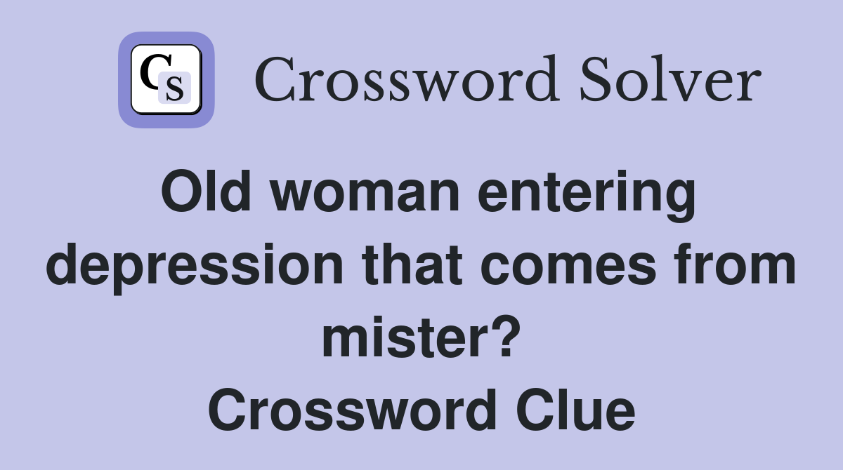 Old woman entering depression that comes from mister? Crossword Clue