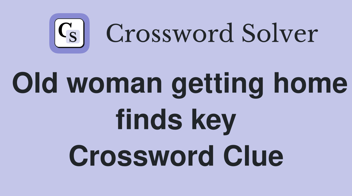 Old woman getting home finds key Crossword Clue