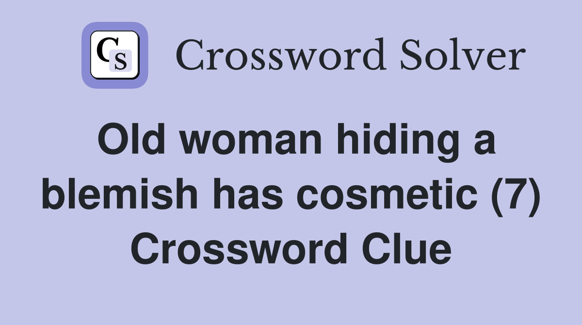 Old woman hiding a blemish has cosmetic (7) Crossword Clue