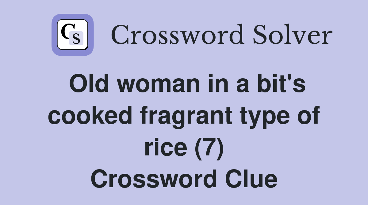 Old woman in a bit's cooked fragrant type of rice (7) Crossword Clue