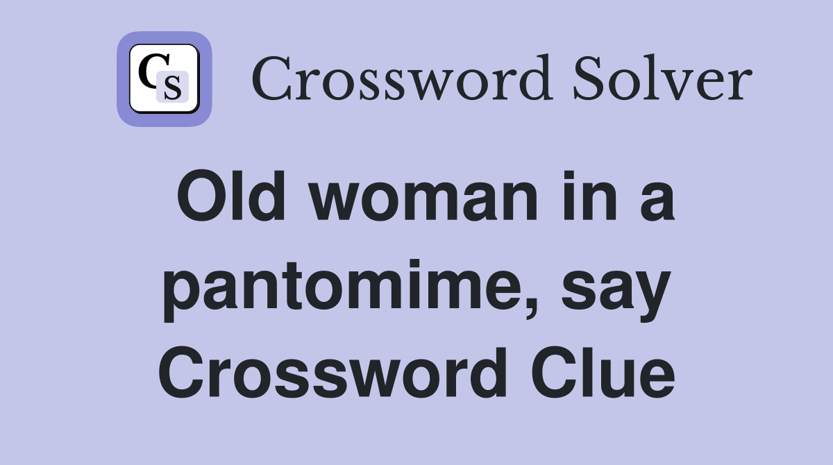 Old woman in a pantomime, say Crossword Clue