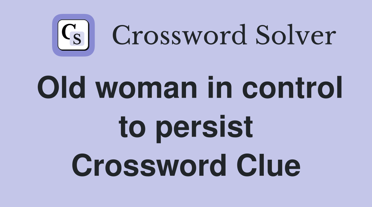 Old woman in control to persist Crossword Clue