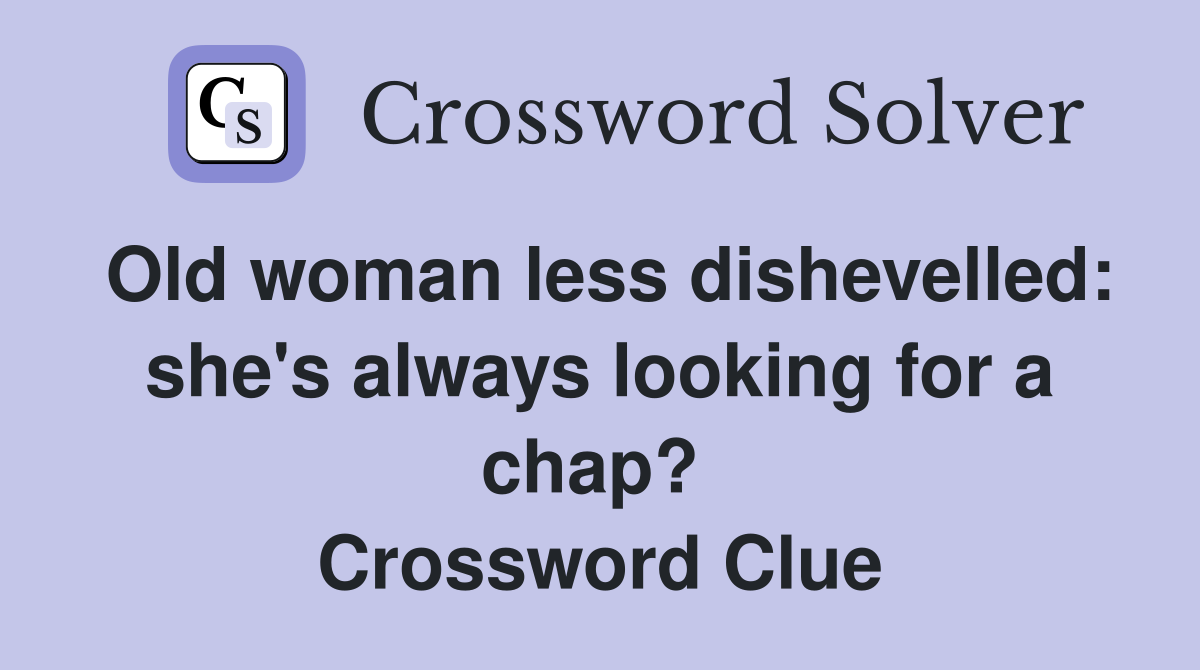 Old woman less dishevelled: she's always looking for a chap?  Crossword Clue
