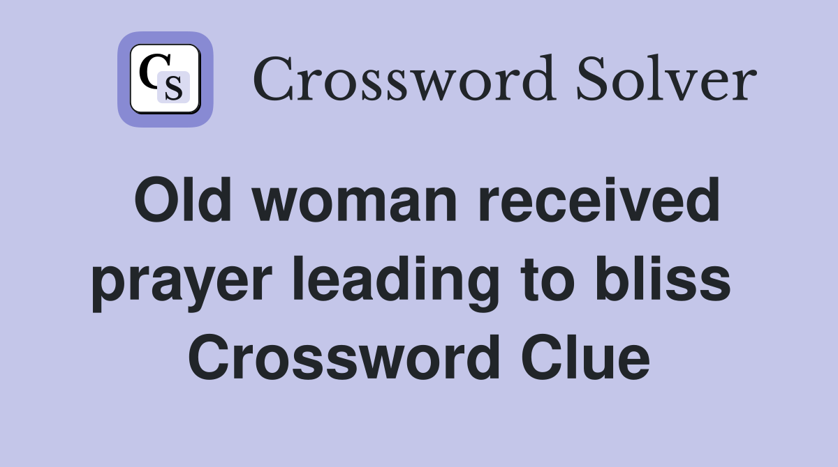 Old woman received prayer leading to bliss  Crossword Clue