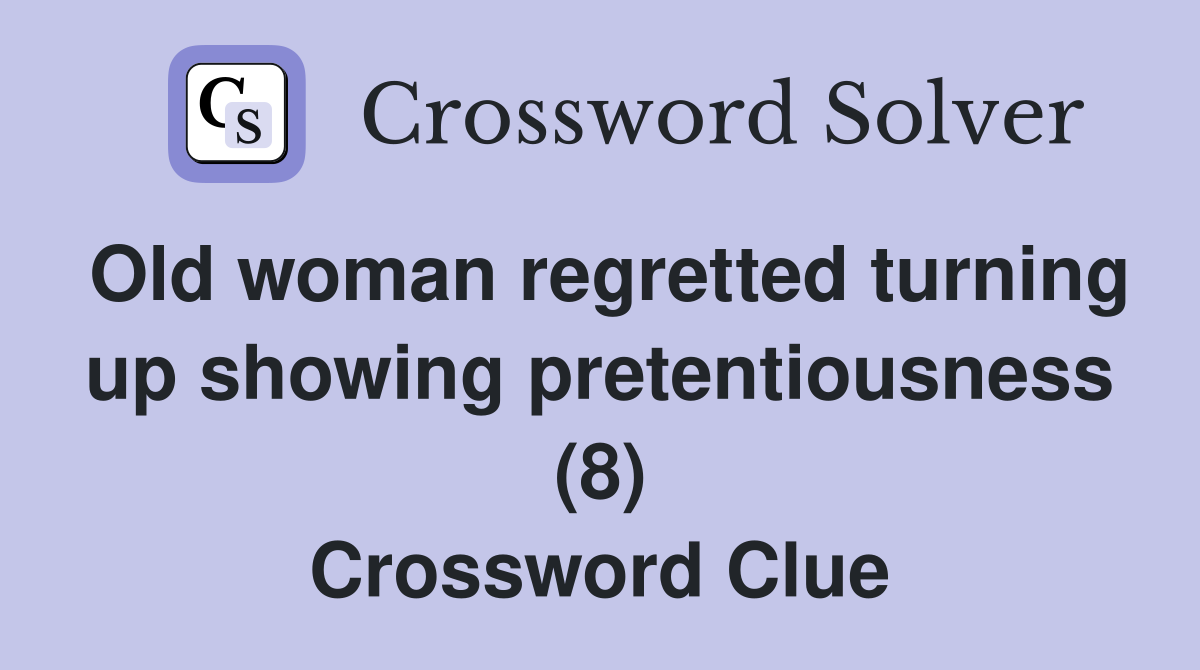 Old woman regretted turning up showing pretentiousness (8) Crossword Clue