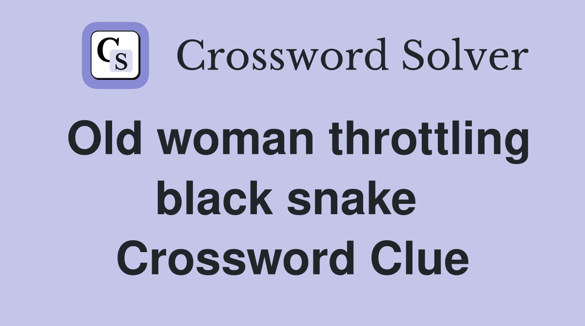 Old woman throttling black snake  Crossword Clue