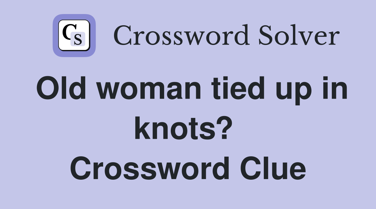 Old woman tied up in knots?  Crossword Clue