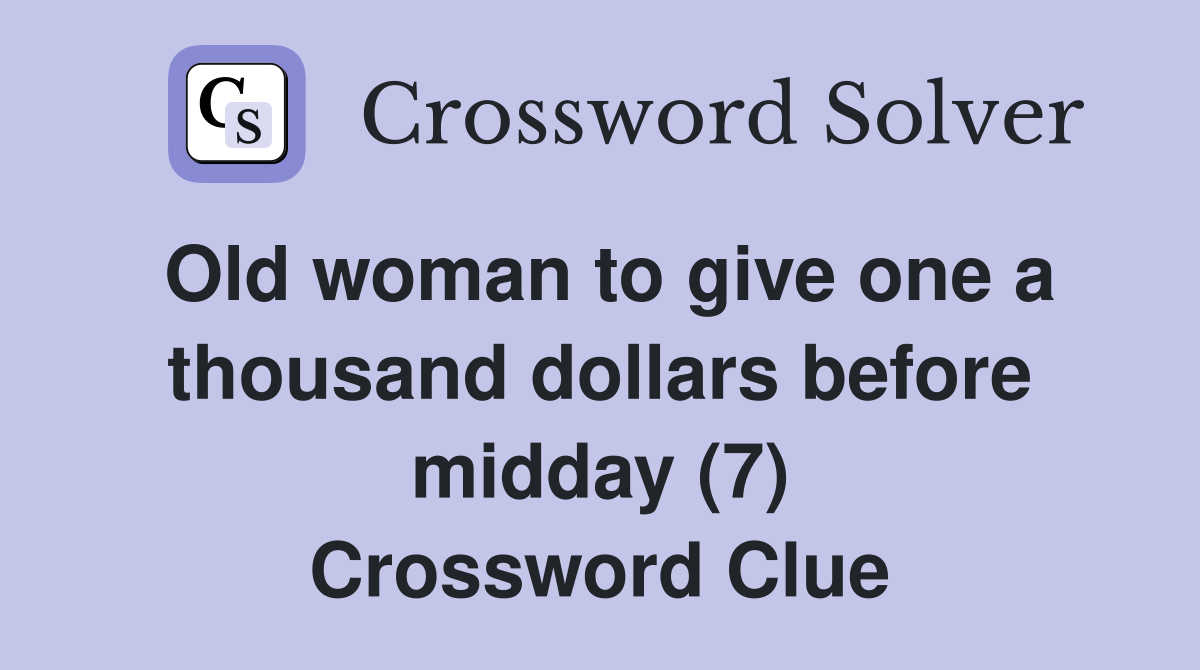 Old woman to give one a thousand dollars before midday (7) Crossword Clue