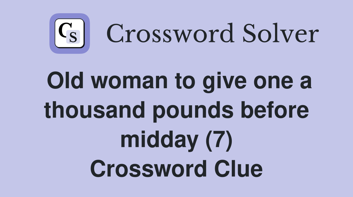 Old woman to give one a thousand pounds before midday (7) Crossword Clue