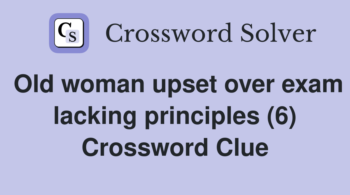 Old woman upset over exam lacking principles (6) Crossword Clue