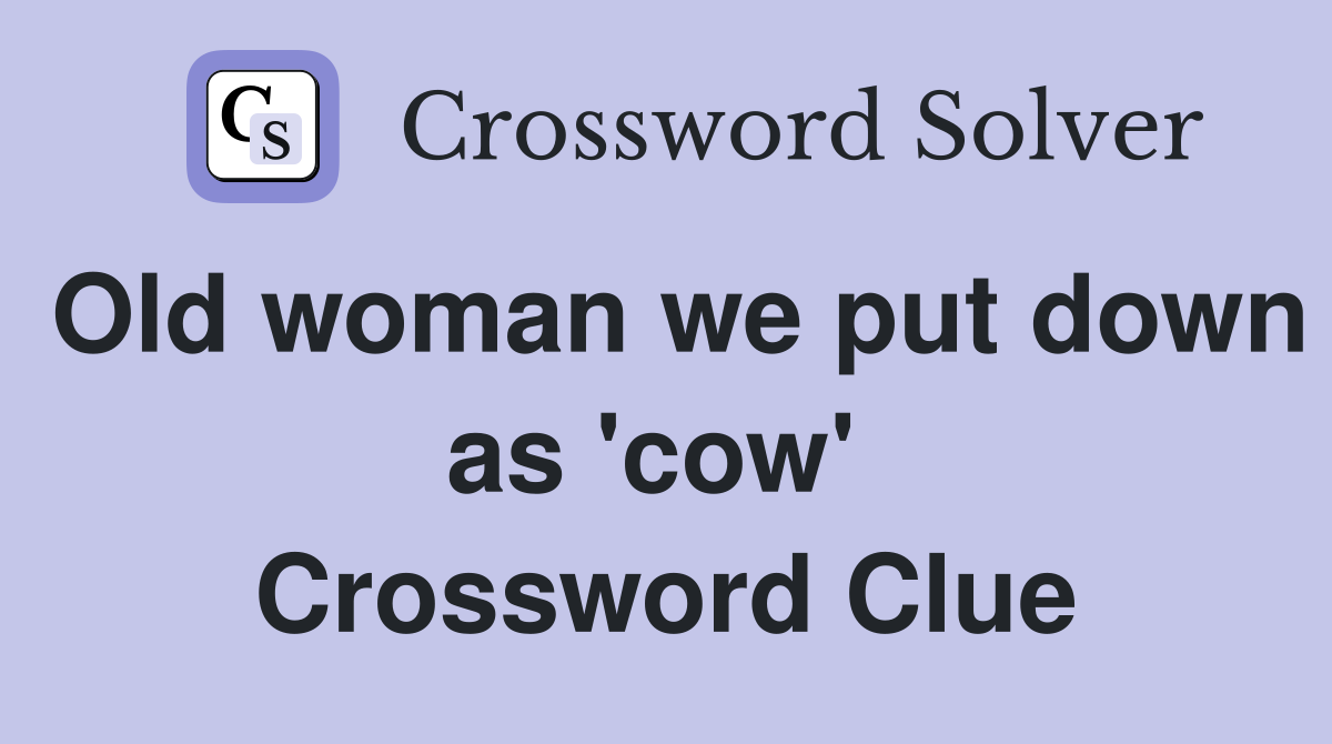 Old woman we put down as 'cow'  Crossword Clue