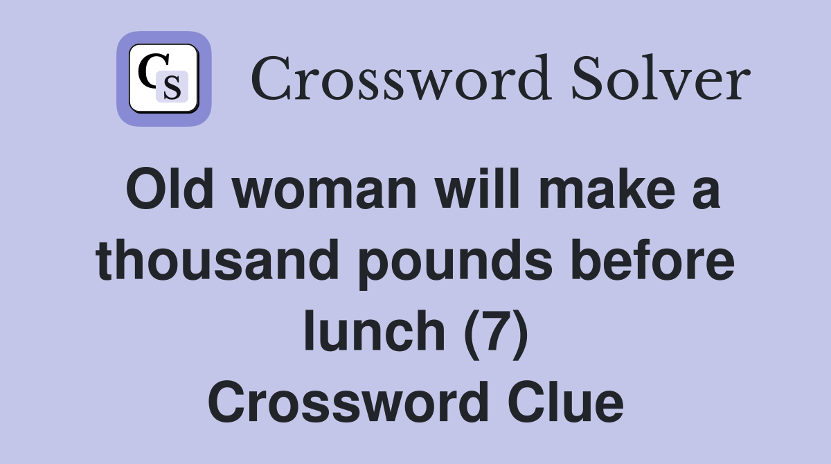 Old woman will make a thousand pounds before lunch (7) Crossword Clue