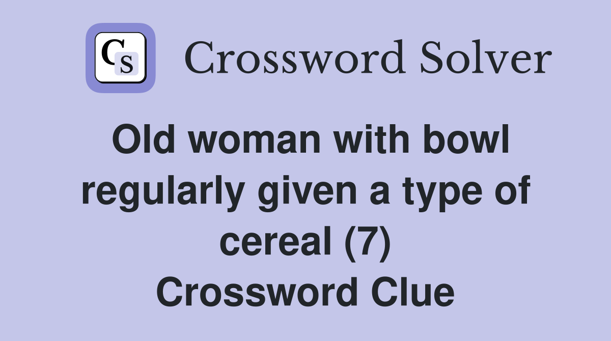 Old woman with bowl regularly given a type of cereal (7) Crossword Clue
