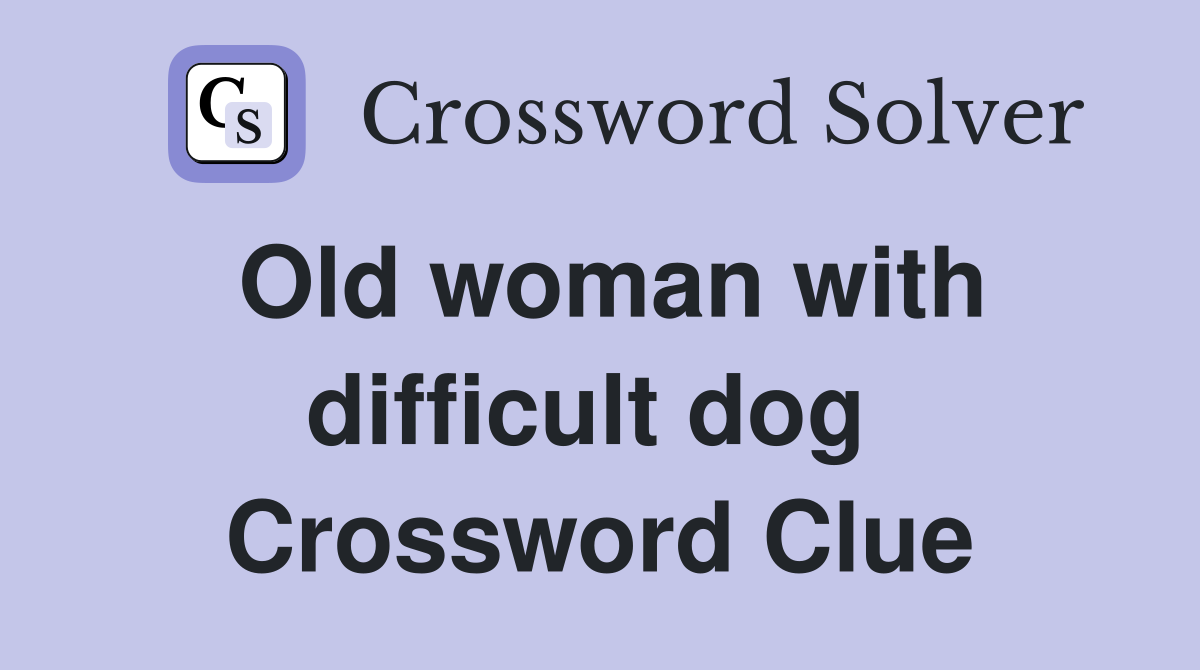 Old woman with difficult dog  Crossword Clue