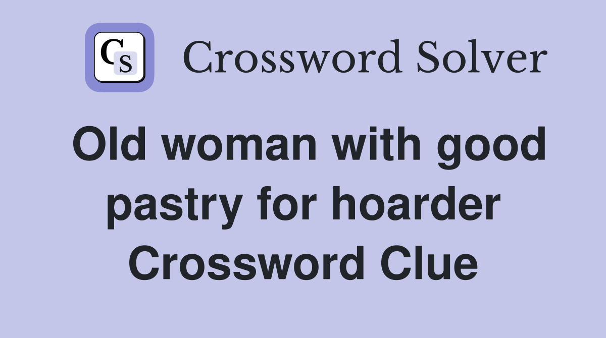 Old woman with good pastry for hoarder Crossword Clue