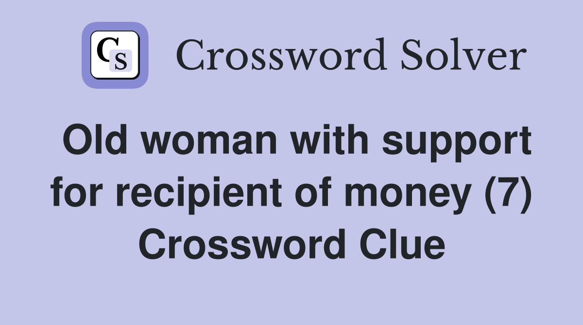 Old woman with support for recipient of money (7) Crossword Clue