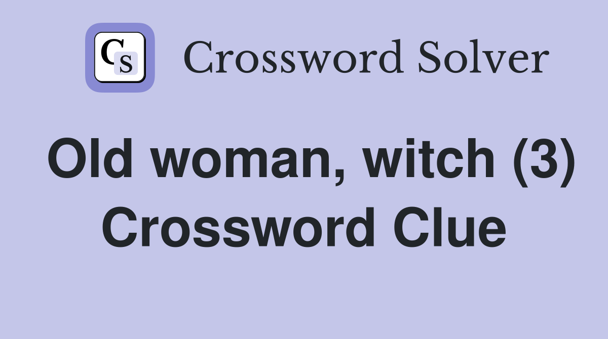 Old woman, witch (3) Crossword Clue