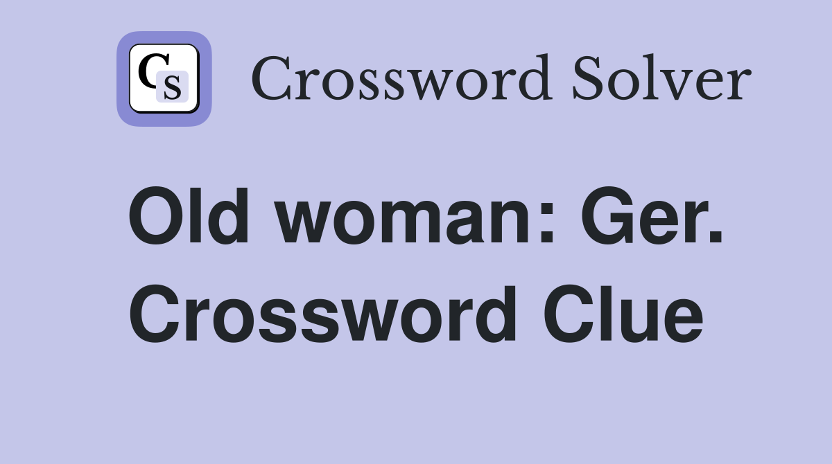 Old woman: Ger. Crossword Clue