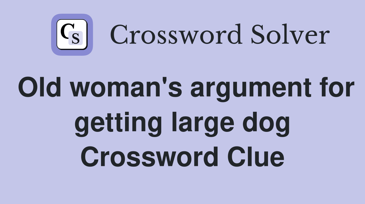 Old woman's argument for getting large dog Crossword Clue