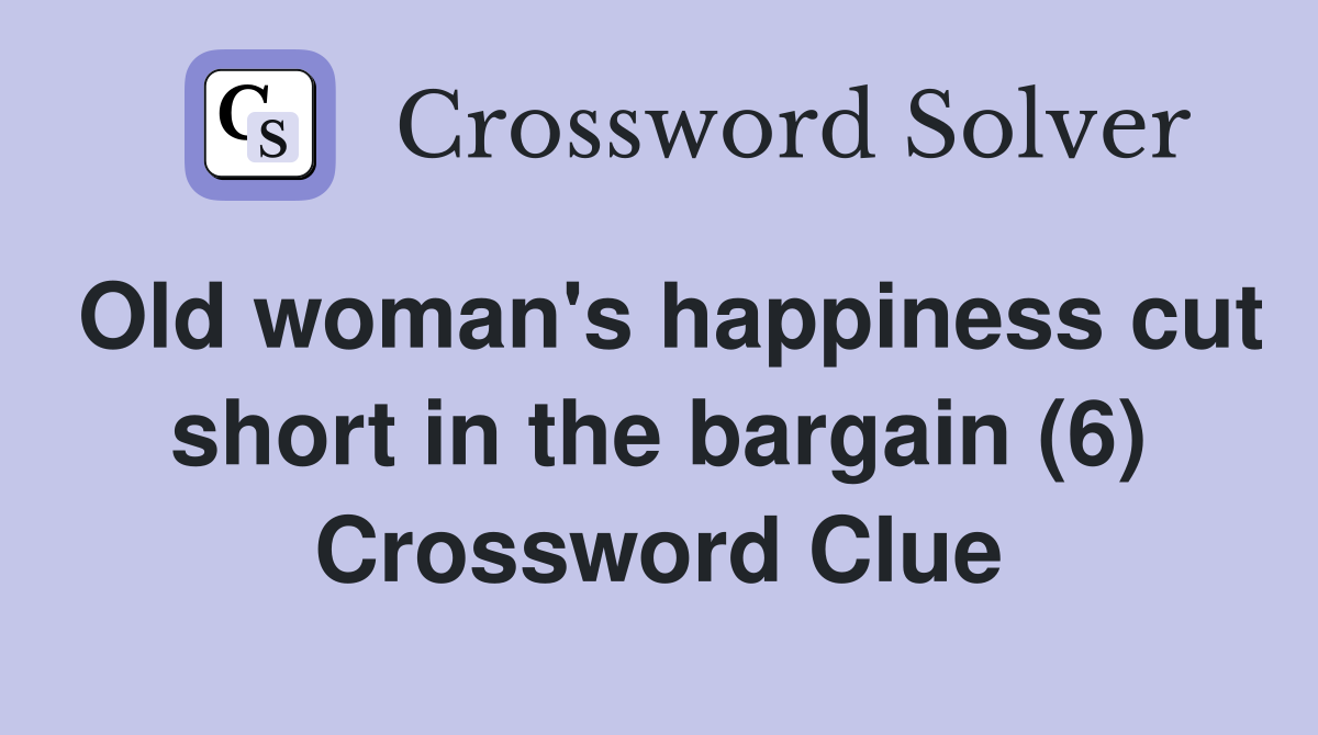 Old woman's happiness cut short in the bargain (6) Crossword Clue