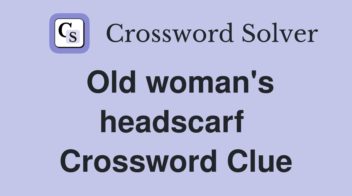 Old woman's headscarf  Crossword Clue