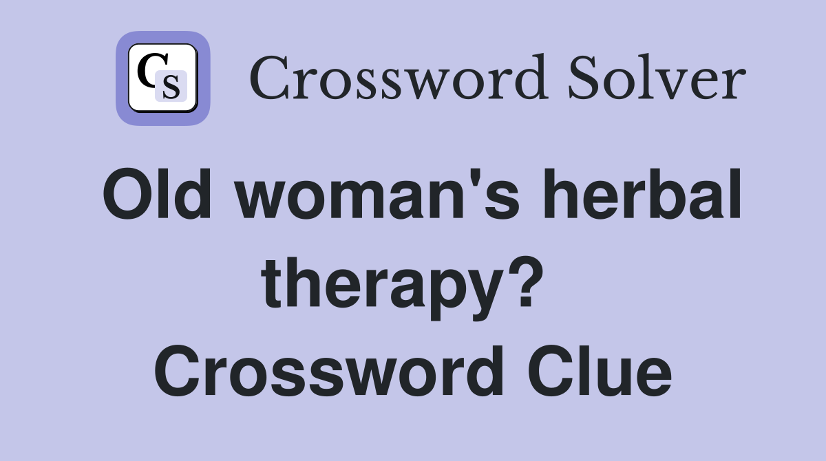 Old woman's herbal therapy?  Crossword Clue