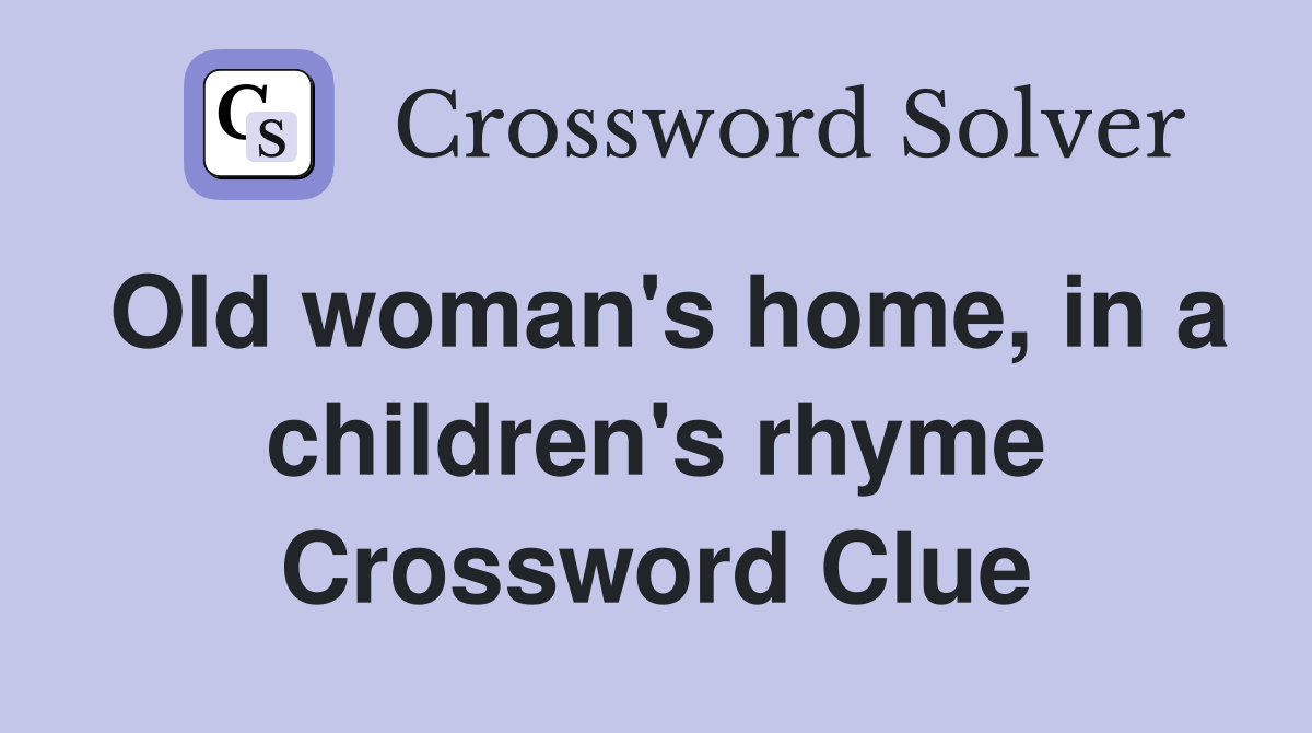Old woman's home, in a children's rhyme Crossword Clue