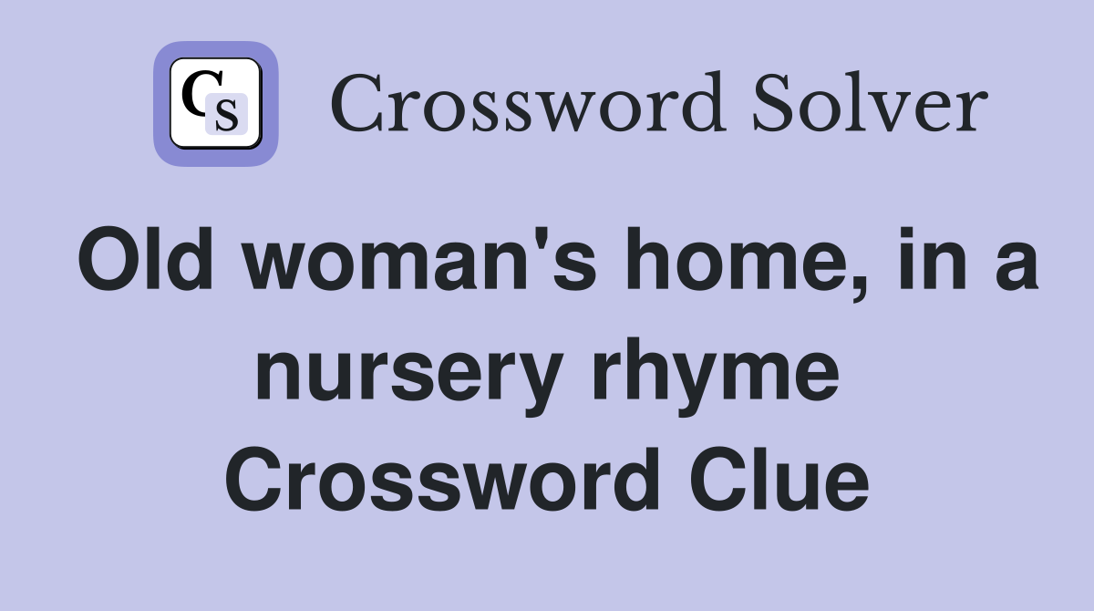 Old woman's home, in a nursery rhyme Crossword Clue