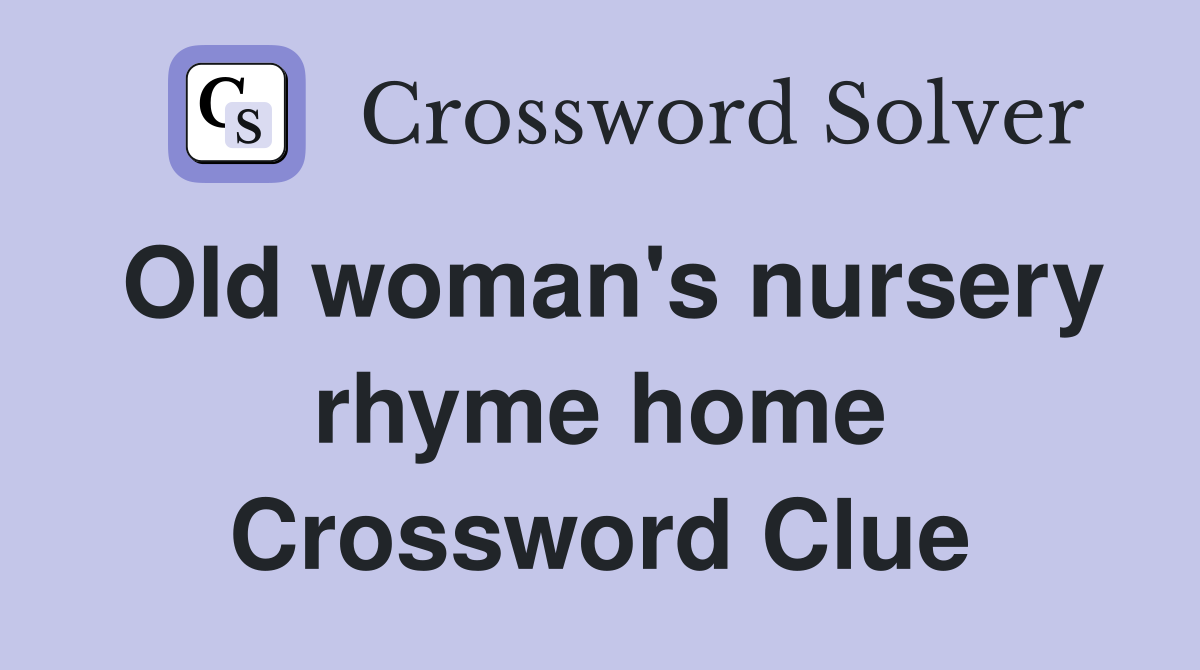 Old woman's nursery rhyme home Crossword Clue