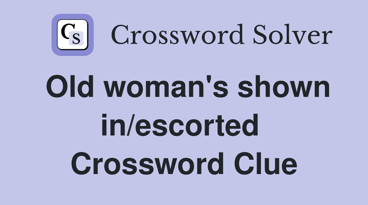 Old woman's shown in/escorted  Crossword Clue