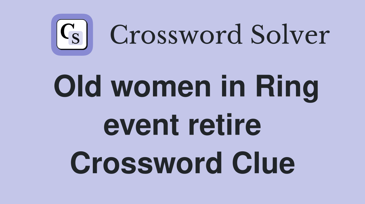 Old women in Ring event retire Crossword Clue
