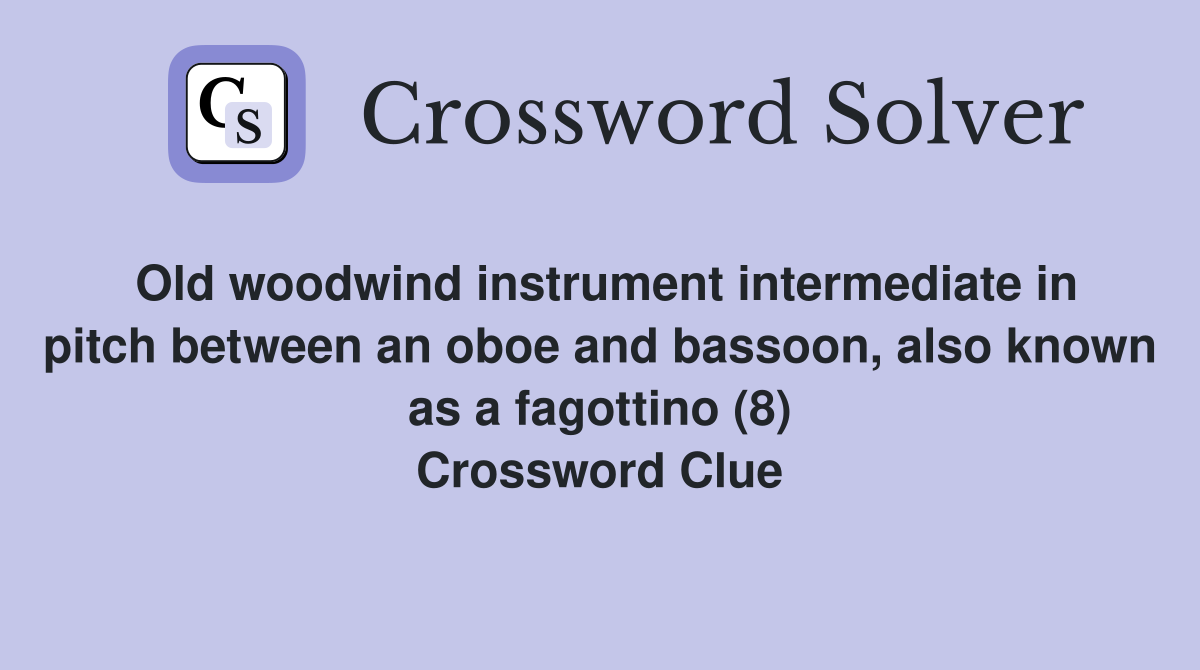 Old woodwind instrument intermediate in pitch between an oboe and bassoon, also known as a fagottino (8) Crossword Clue