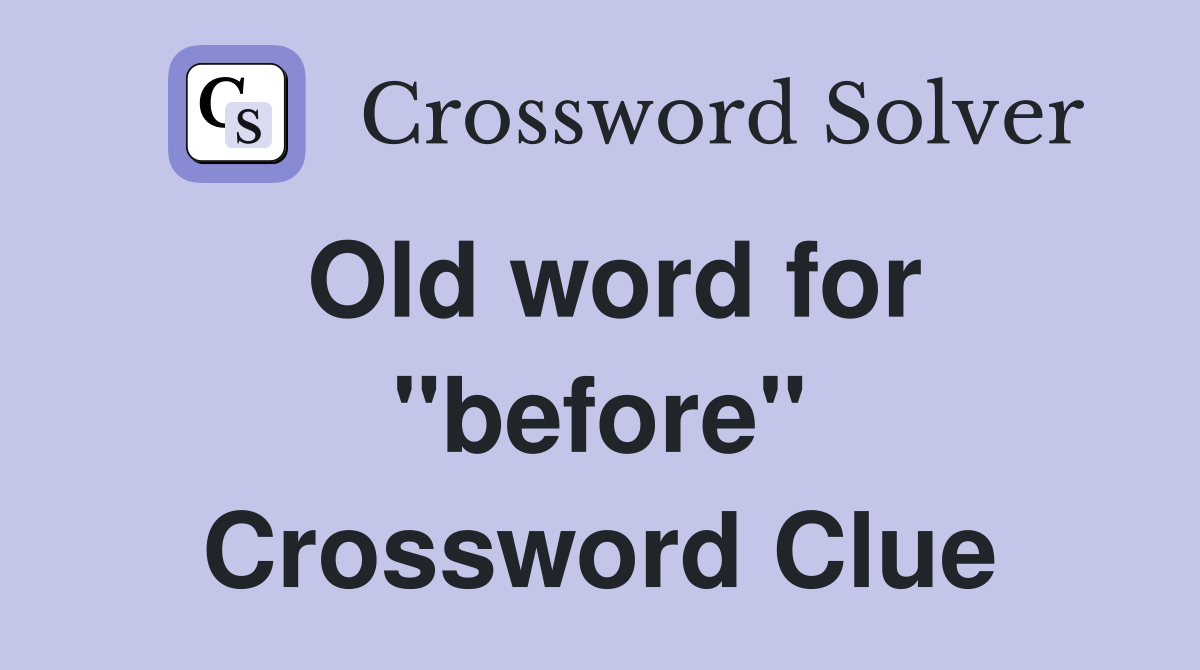 Old word for "before" Crossword Clue