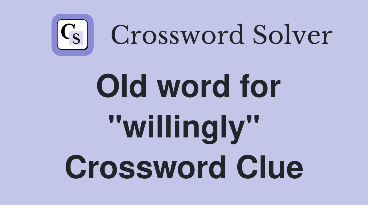 Old word for "willingly" Crossword Clue