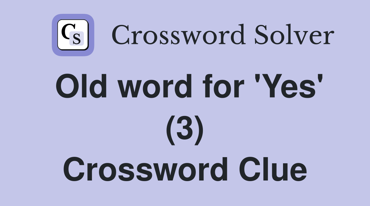 Old word for 'Yes' (3) Crossword Clue