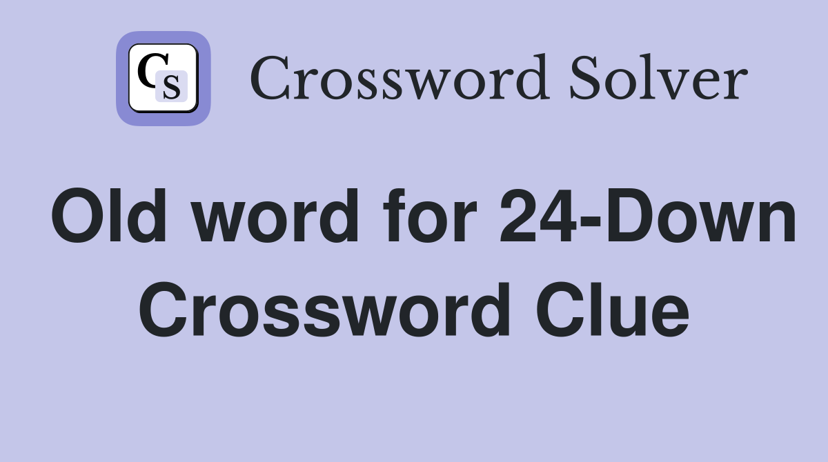 Old word for 24-Down Crossword Clue