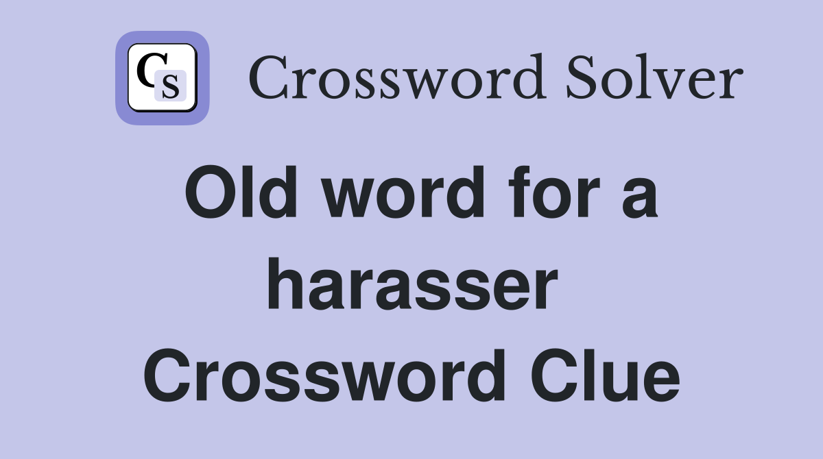 Old word for a harasser Crossword Clue