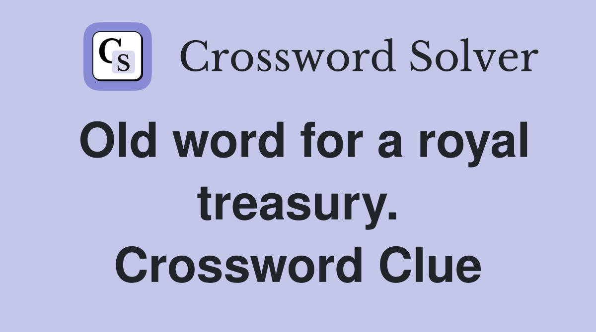 Old word for a royal treasury. Crossword Clue