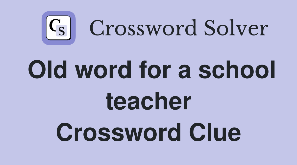 Old word for a school teacher Crossword Clue