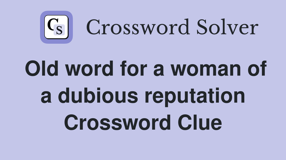 Old word for a woman of a dubious reputation Crossword Clue