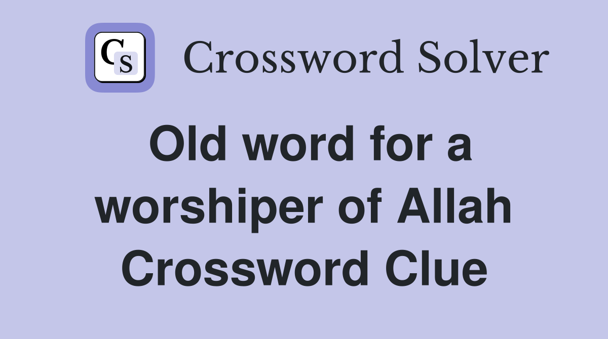 Old word for a worshiper of Allah Crossword Clue