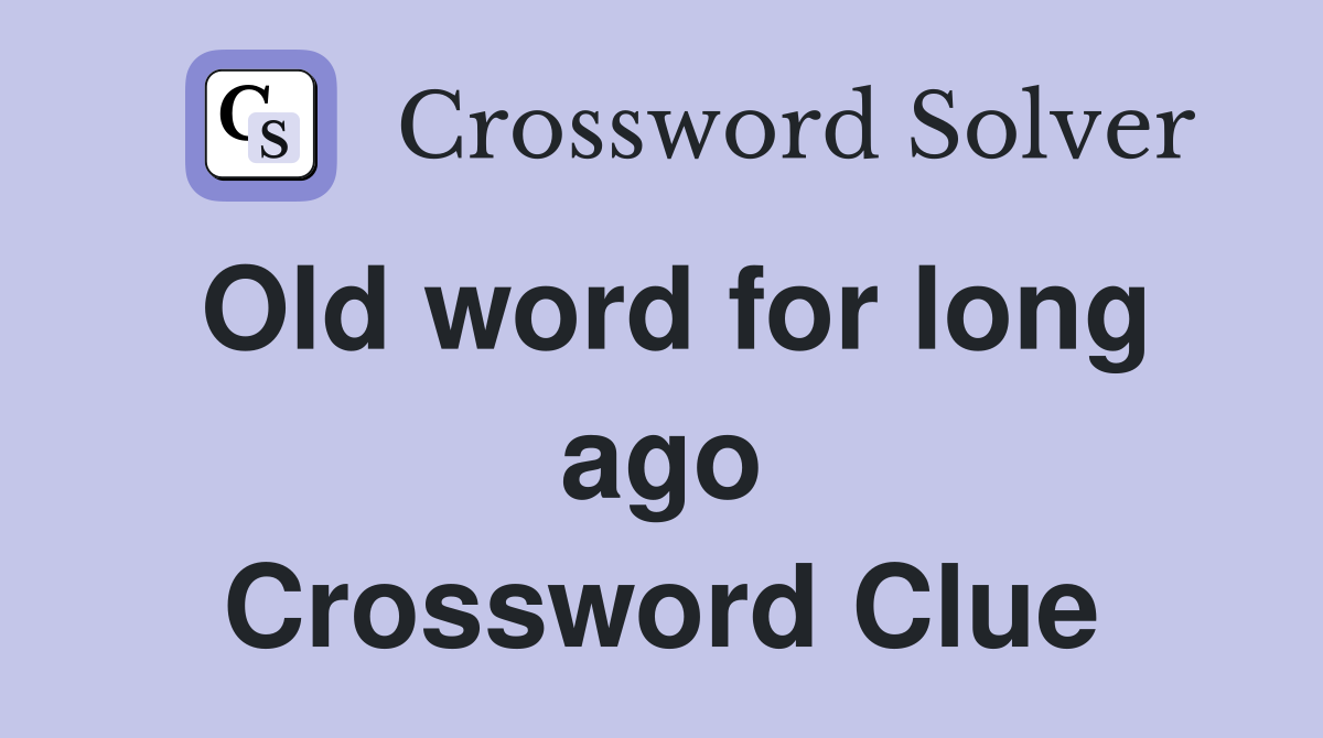Old word for long ago Crossword Clue